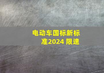 电动车国标新标准2024 限速